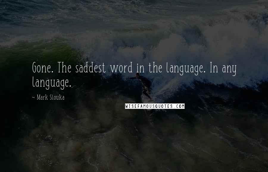 Mark Slouka Quotes: Gone. The saddest word in the language. In any language.