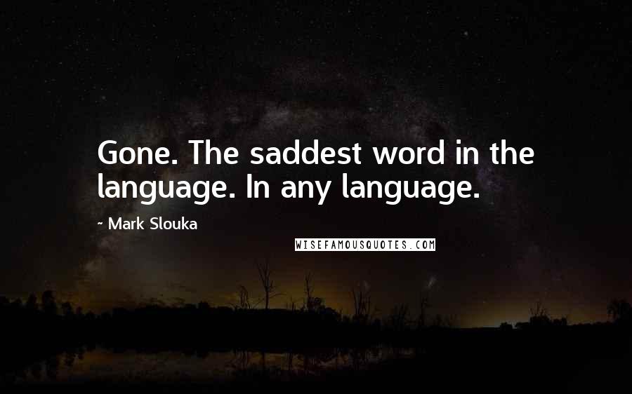 Mark Slouka Quotes: Gone. The saddest word in the language. In any language.