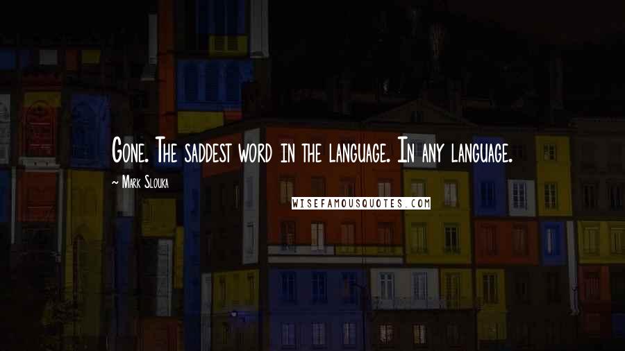 Mark Slouka Quotes: Gone. The saddest word in the language. In any language.