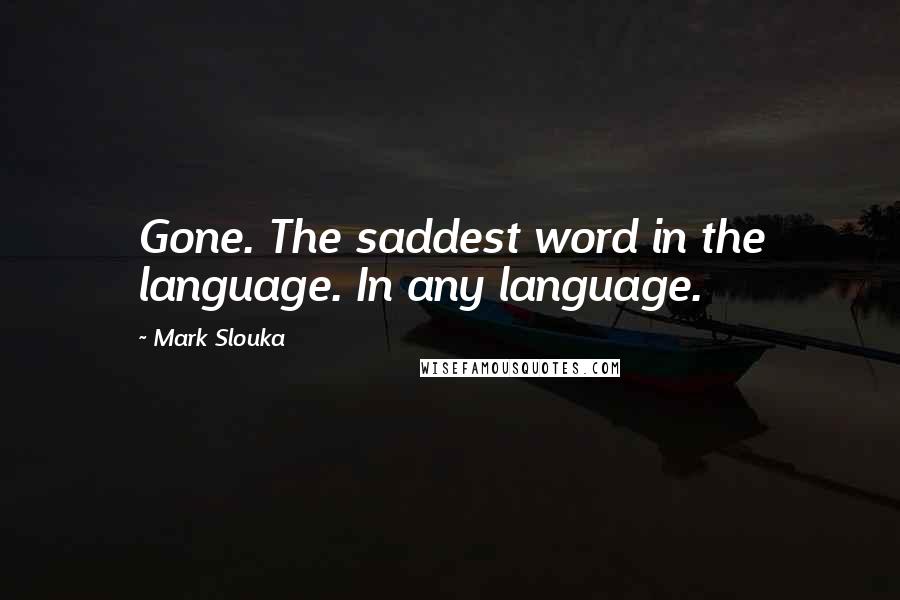 Mark Slouka Quotes: Gone. The saddest word in the language. In any language.