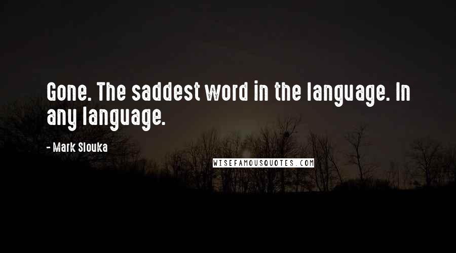 Mark Slouka Quotes: Gone. The saddest word in the language. In any language.