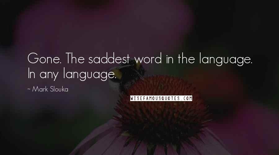Mark Slouka Quotes: Gone. The saddest word in the language. In any language.