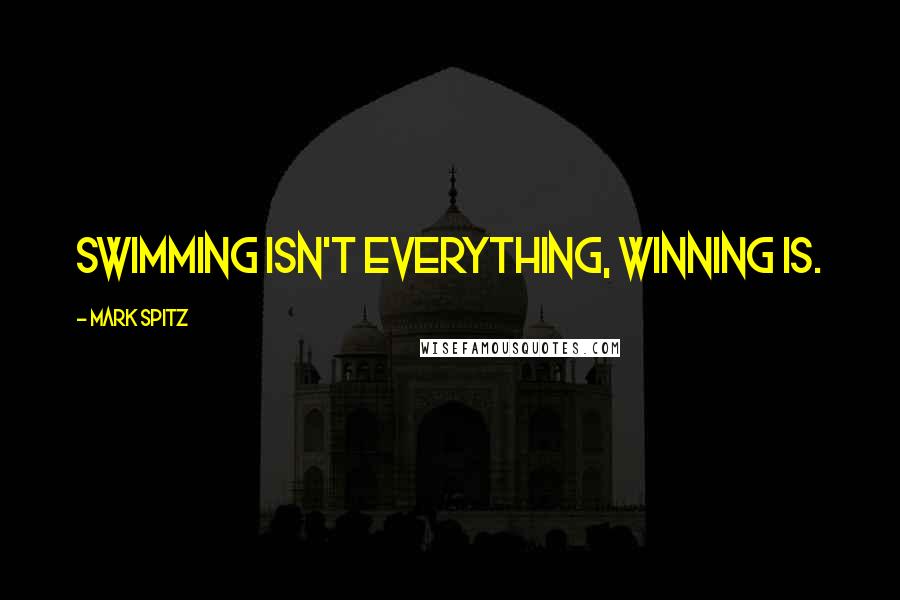 Mark Spitz Quotes: Swimming isn't everything, winning is.