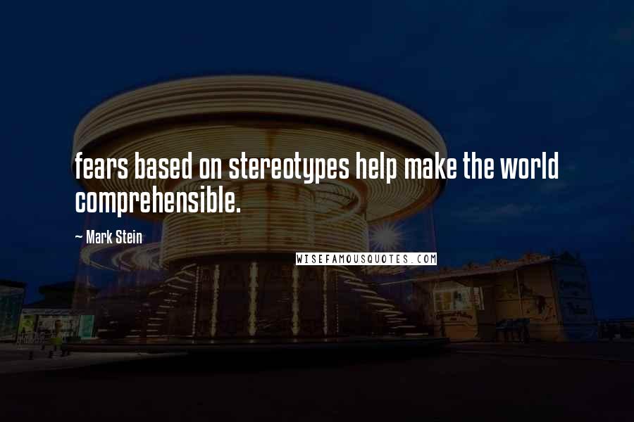 Mark Stein Quotes: fears based on stereotypes help make the world comprehensible.