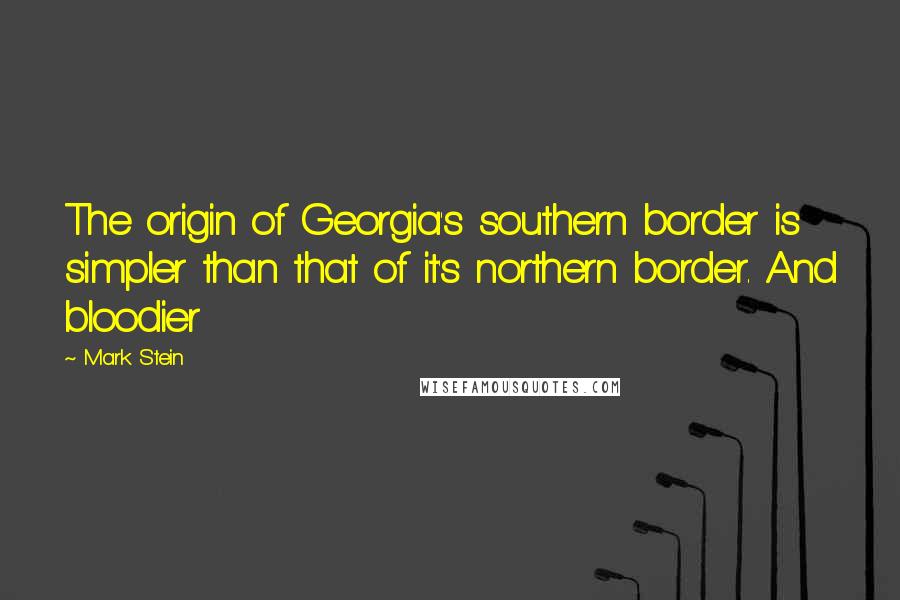 Mark Stein Quotes: The origin of Georgia's southern border is simpler than that of it's northern border. And bloodier