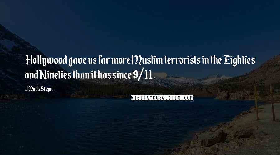 Mark Steyn Quotes: Hollywood gave us far more Muslim terrorists in the Eighties and Nineties than it has since 9/11.
