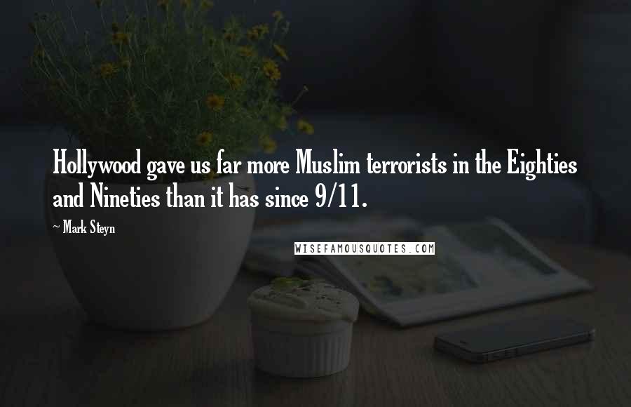 Mark Steyn Quotes: Hollywood gave us far more Muslim terrorists in the Eighties and Nineties than it has since 9/11.