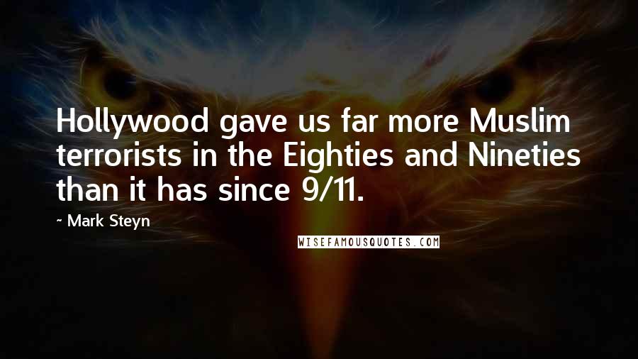 Mark Steyn Quotes: Hollywood gave us far more Muslim terrorists in the Eighties and Nineties than it has since 9/11.