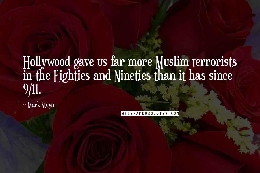 Mark Steyn Quotes: Hollywood gave us far more Muslim terrorists in the Eighties and Nineties than it has since 9/11.