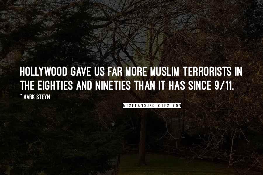 Mark Steyn Quotes: Hollywood gave us far more Muslim terrorists in the Eighties and Nineties than it has since 9/11.