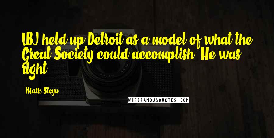 Mark Steyn Quotes: LBJ held up Detroit as a model of what the Great Society could accomplish. He was right.