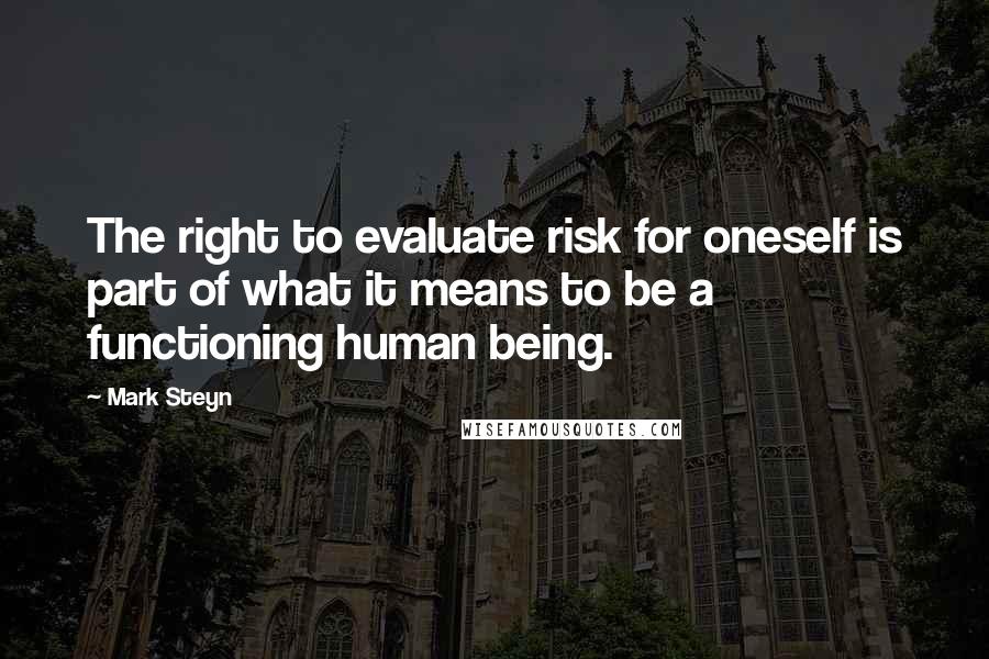 Mark Steyn Quotes: The right to evaluate risk for oneself is part of what it means to be a functioning human being.