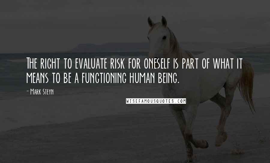 Mark Steyn Quotes: The right to evaluate risk for oneself is part of what it means to be a functioning human being.