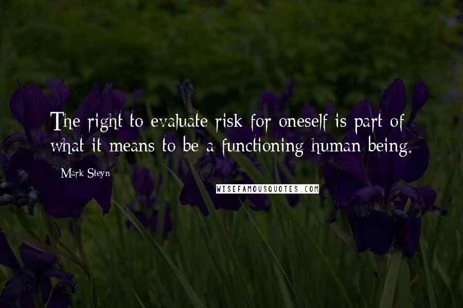 Mark Steyn Quotes: The right to evaluate risk for oneself is part of what it means to be a functioning human being.