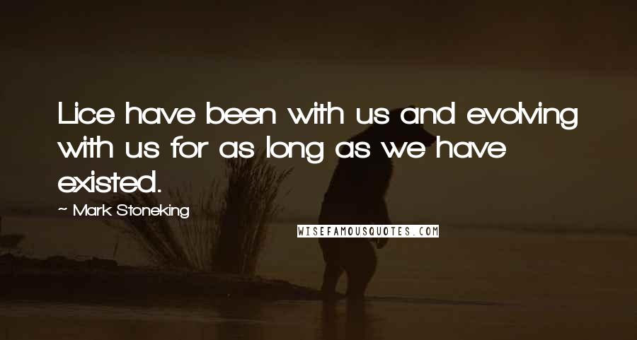 Mark Stoneking Quotes: Lice have been with us and evolving with us for as long as we have existed.