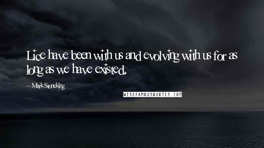 Mark Stoneking Quotes: Lice have been with us and evolving with us for as long as we have existed.