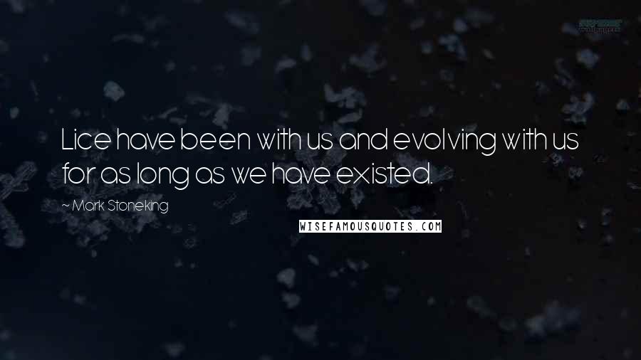 Mark Stoneking Quotes: Lice have been with us and evolving with us for as long as we have existed.