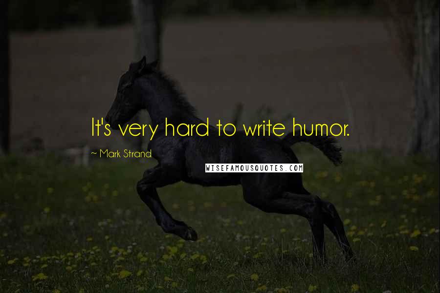 Mark Strand Quotes: It's very hard to write humor.