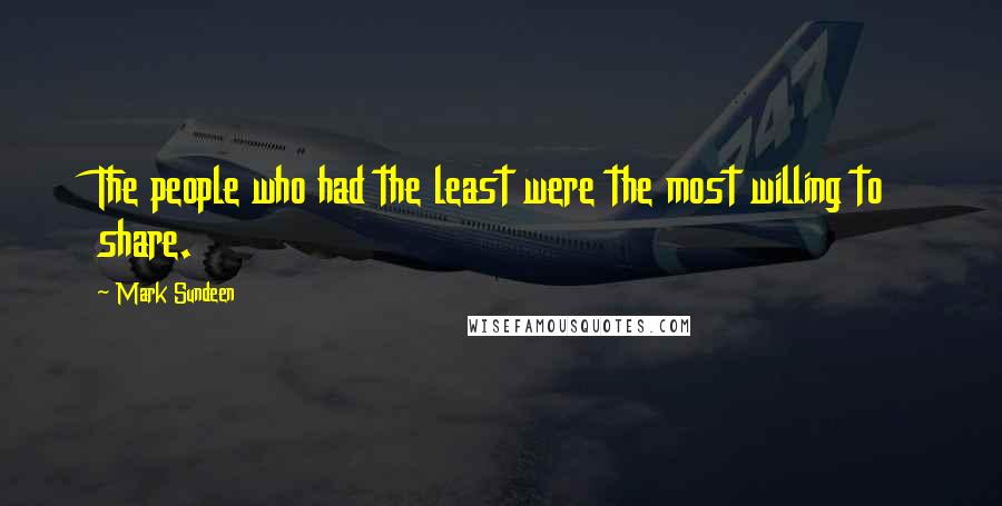 Mark Sundeen Quotes: The people who had the least were the most willing to share.