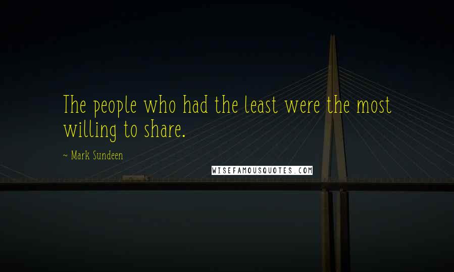 Mark Sundeen Quotes: The people who had the least were the most willing to share.