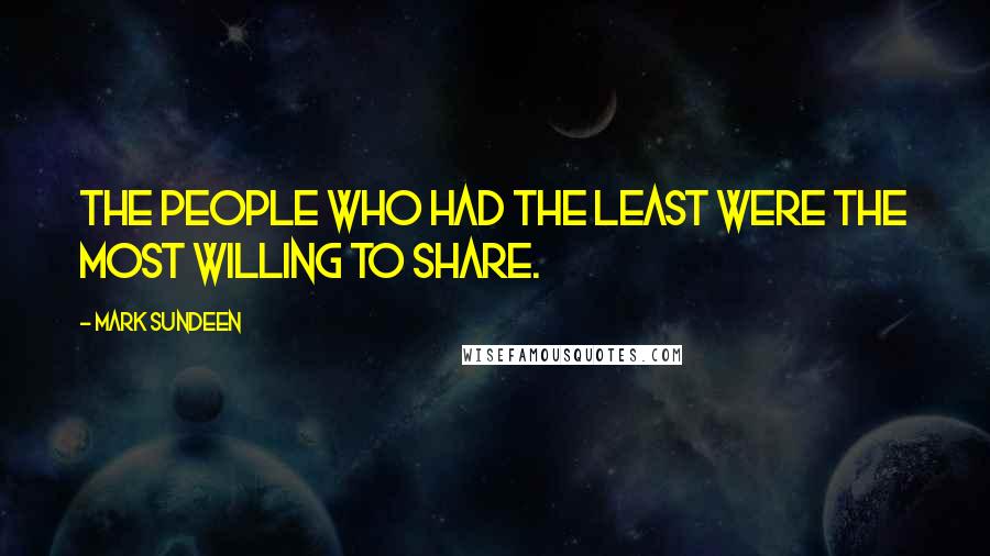 Mark Sundeen Quotes: The people who had the least were the most willing to share.