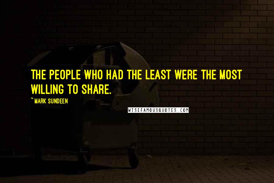 Mark Sundeen Quotes: The people who had the least were the most willing to share.