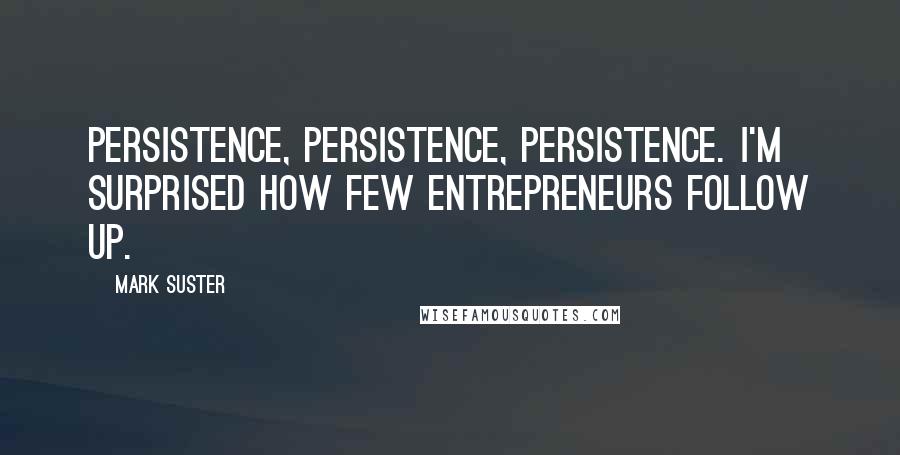 Mark Suster Quotes: Persistence, persistence, persistence. I'm surprised how few entrepreneurs follow up.