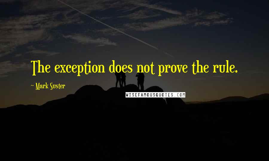 Mark Suster Quotes: The exception does not prove the rule.