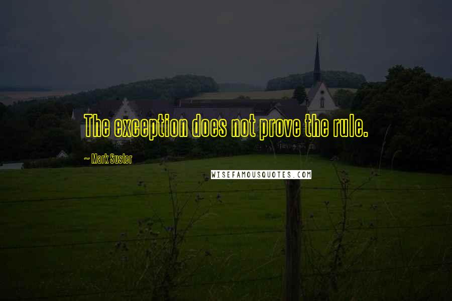 Mark Suster Quotes: The exception does not prove the rule.