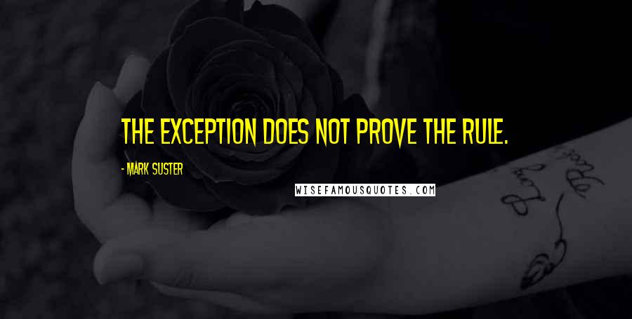 Mark Suster Quotes: The exception does not prove the rule.