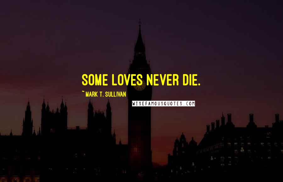 Mark T. Sullivan Quotes: Some loves never die.