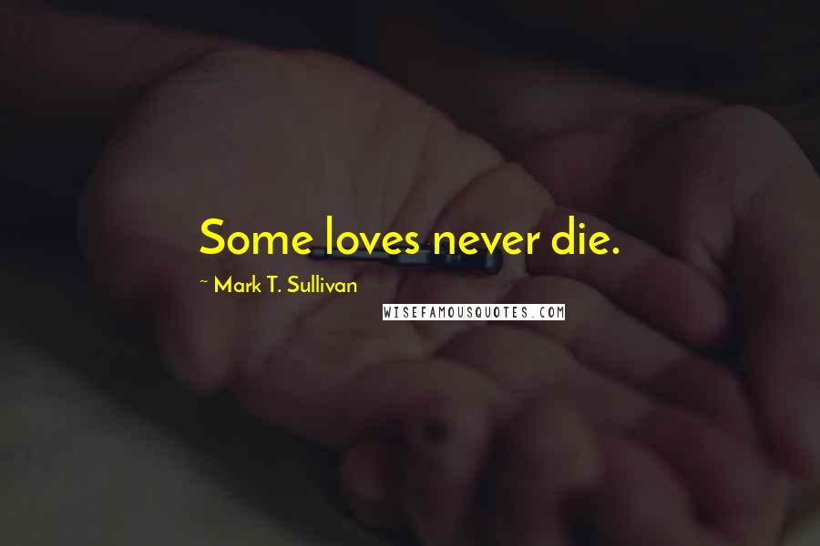 Mark T. Sullivan Quotes: Some loves never die.