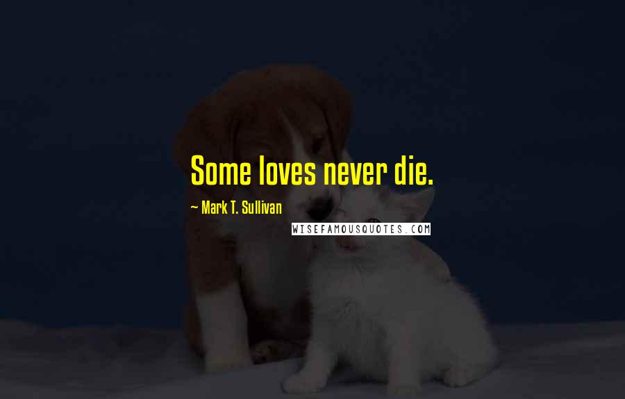 Mark T. Sullivan Quotes: Some loves never die.