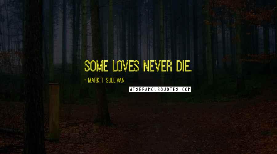 Mark T. Sullivan Quotes: Some loves never die.