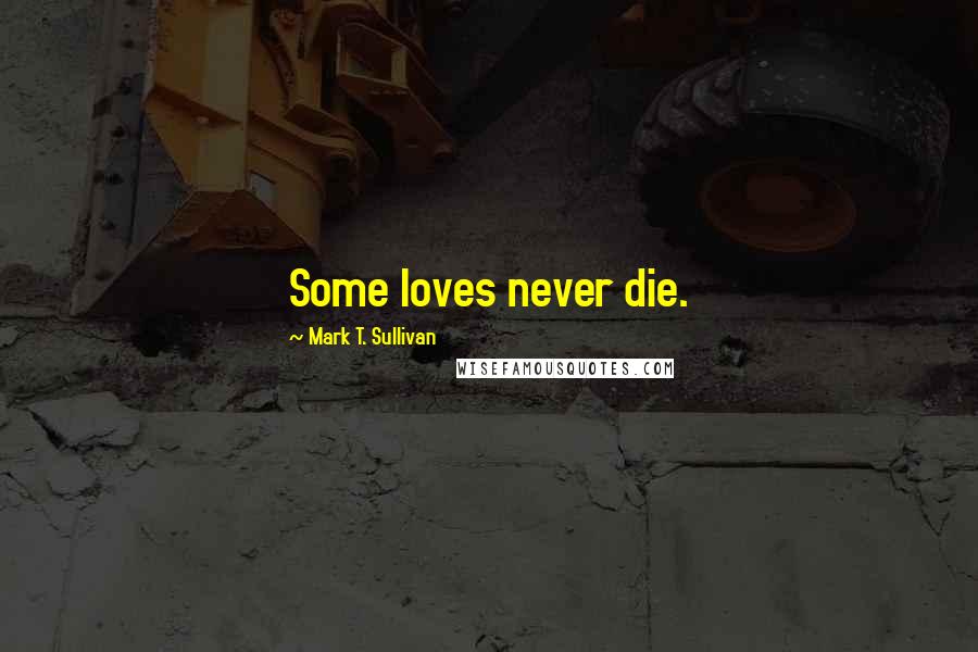 Mark T. Sullivan Quotes: Some loves never die.