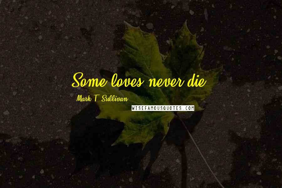 Mark T. Sullivan Quotes: Some loves never die.