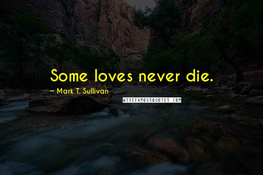 Mark T. Sullivan Quotes: Some loves never die.