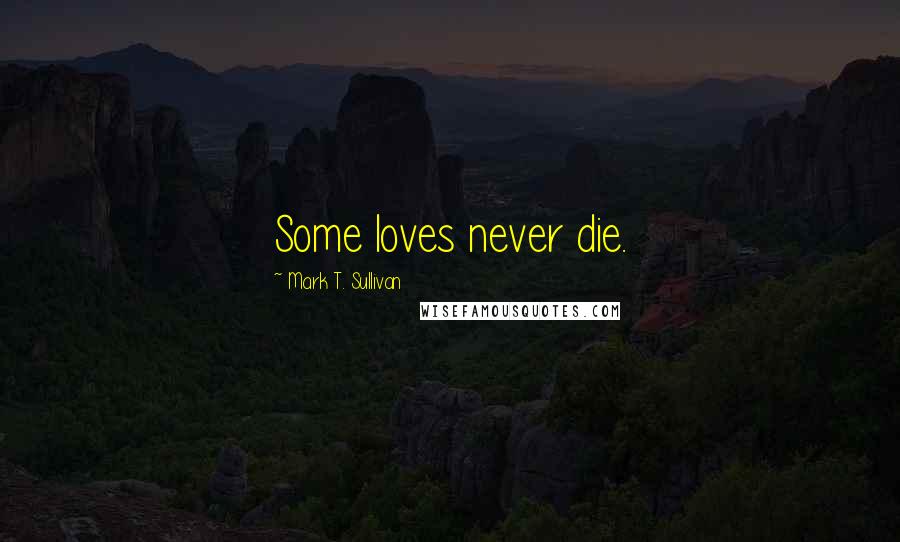 Mark T. Sullivan Quotes: Some loves never die.