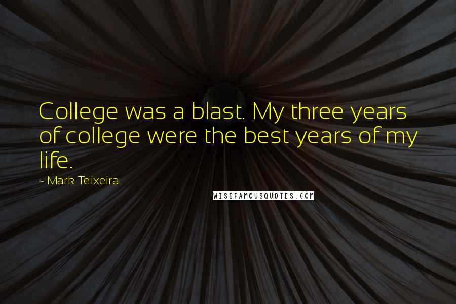 Mark Teixeira Quotes: College was a blast. My three years of college were the best years of my life.