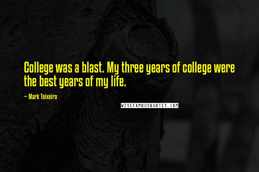 Mark Teixeira Quotes: College was a blast. My three years of college were the best years of my life.