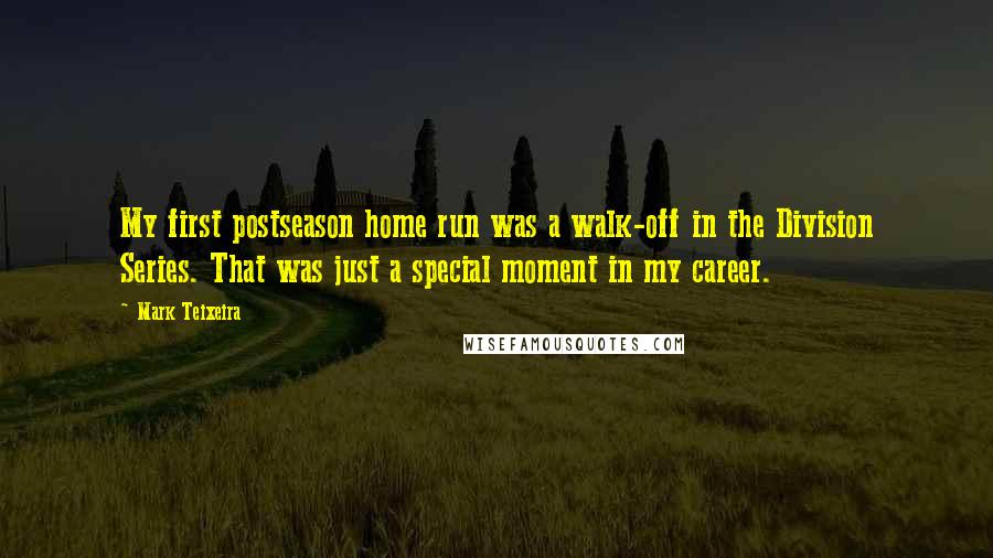 Mark Teixeira Quotes: My first postseason home run was a walk-off in the Division Series. That was just a special moment in my career.