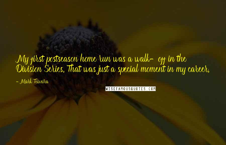 Mark Teixeira Quotes: My first postseason home run was a walk-off in the Division Series. That was just a special moment in my career.