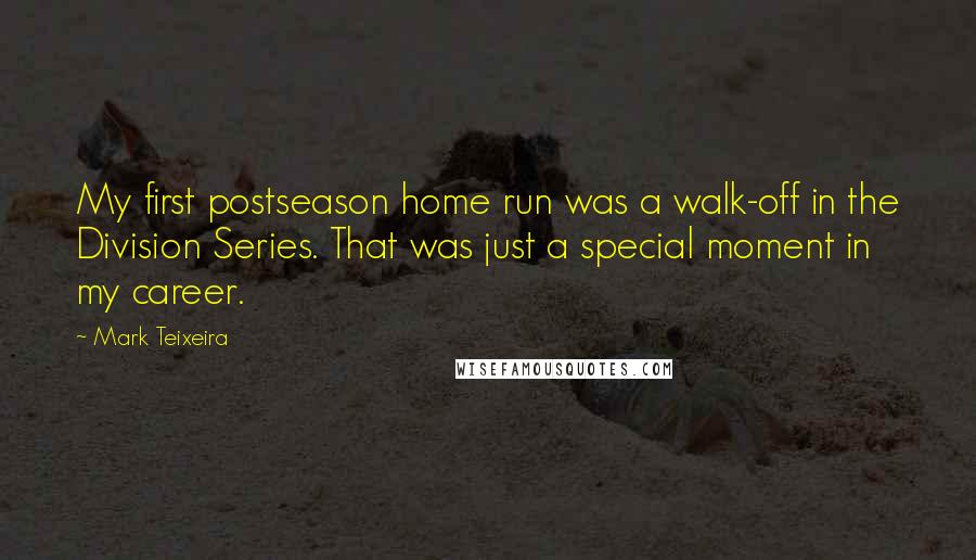 Mark Teixeira Quotes: My first postseason home run was a walk-off in the Division Series. That was just a special moment in my career.