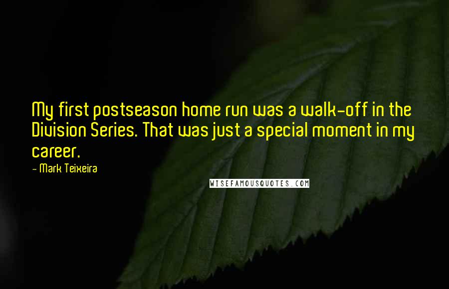 Mark Teixeira Quotes: My first postseason home run was a walk-off in the Division Series. That was just a special moment in my career.