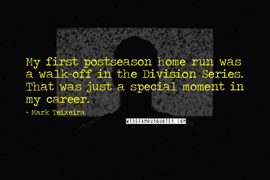 Mark Teixeira Quotes: My first postseason home run was a walk-off in the Division Series. That was just a special moment in my career.