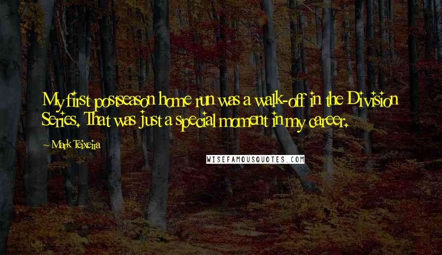 Mark Teixeira Quotes: My first postseason home run was a walk-off in the Division Series. That was just a special moment in my career.