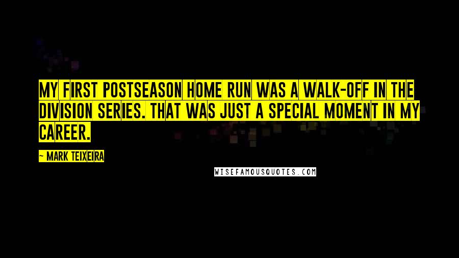 Mark Teixeira Quotes: My first postseason home run was a walk-off in the Division Series. That was just a special moment in my career.