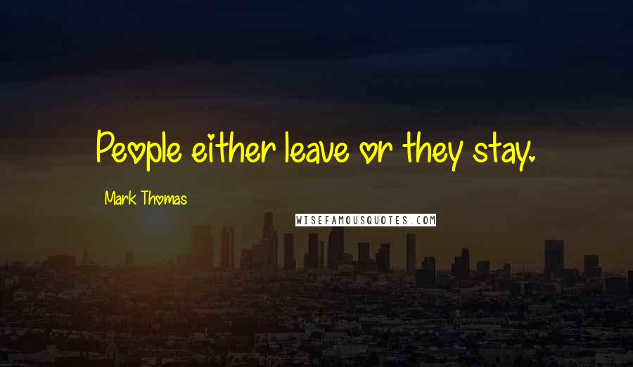 Mark Thomas Quotes: People either leave or they stay.