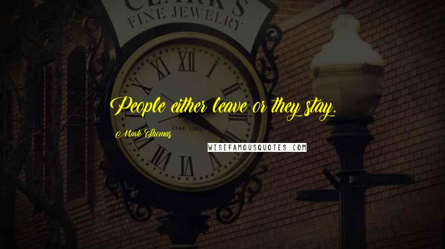 Mark Thomas Quotes: People either leave or they stay.