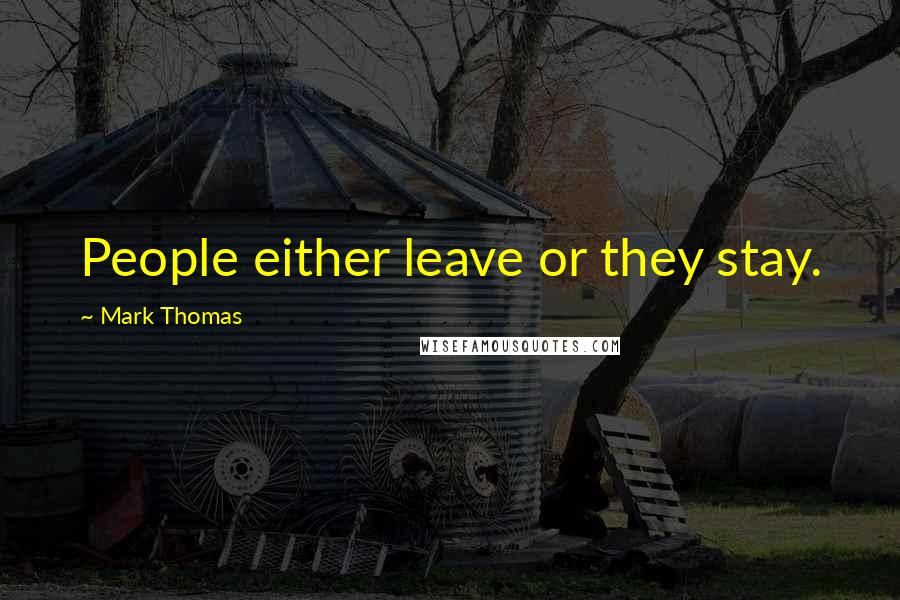 Mark Thomas Quotes: People either leave or they stay.